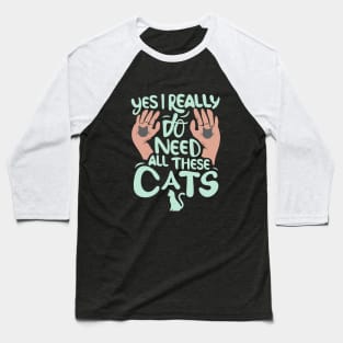 Yes I Really Do Need All These Cats, pet lovers Baseball T-Shirt